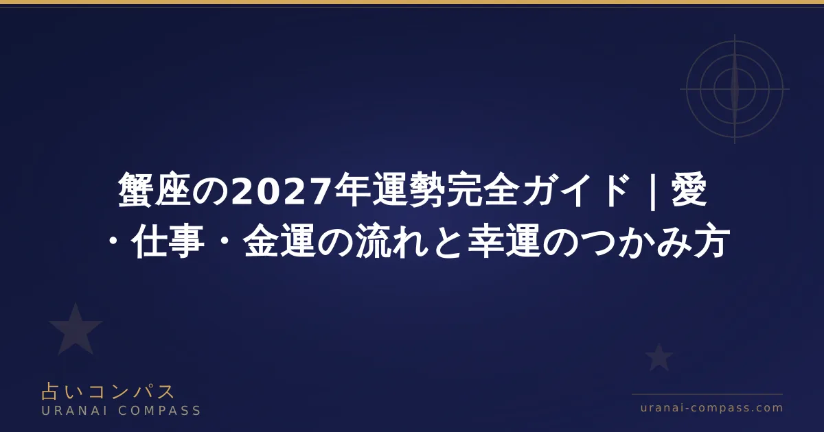 蟹座の2027年運勢完全ガイド|愛・仕事・金運の流れと幸運のつかみ方