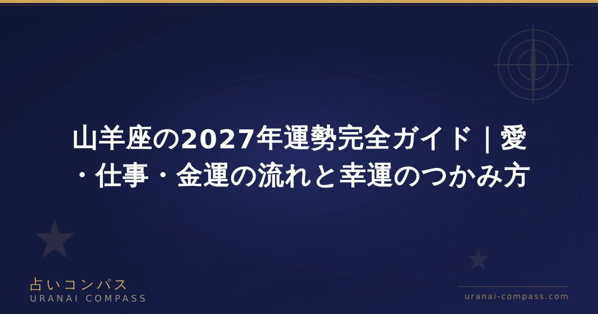 山羊座の2027年運勢完全ガイド|愛・仕事・金運の流れと幸運のつかみ方
