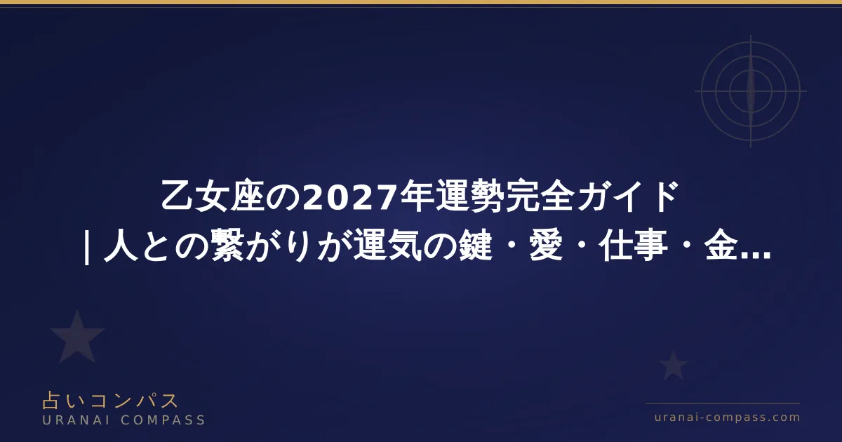 乙女座の2027年運勢完全ガイド|人との繋がりが運気の鍵・愛・仕事・金運の流れ